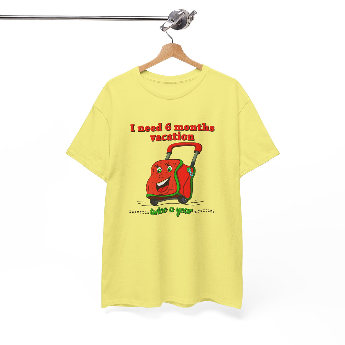 I Need Six Months Vacation – Funny Tee