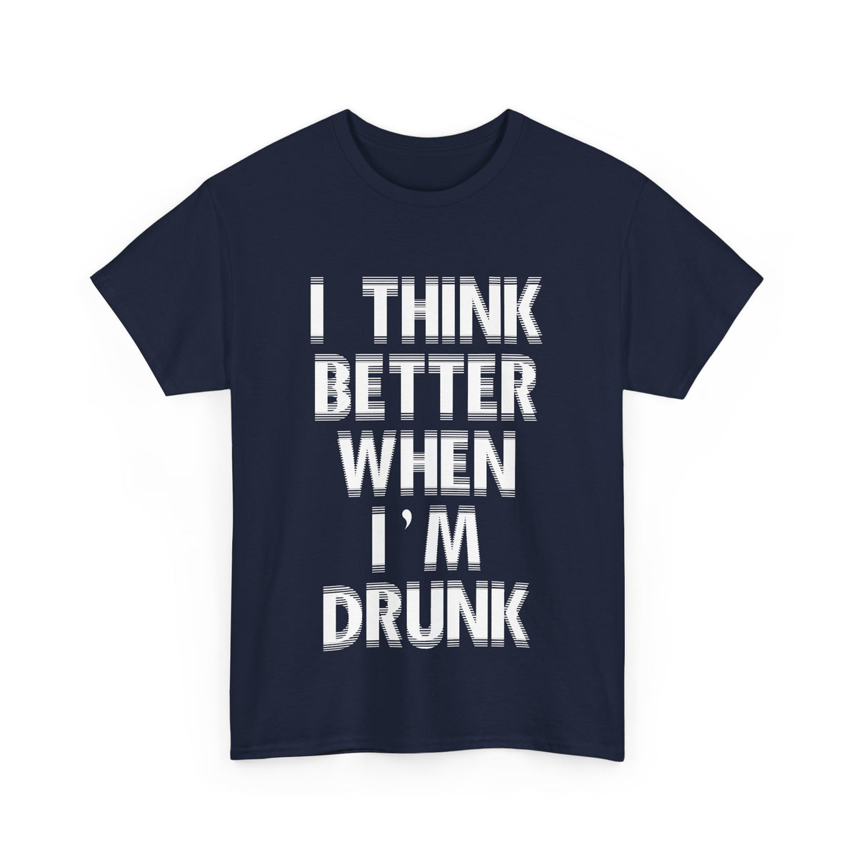 I Think Better When I'm Drunk – Funny Tee