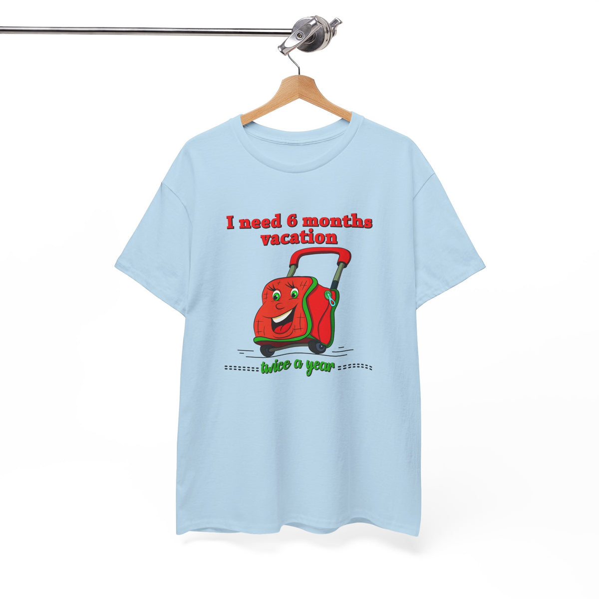 I Need Six Months Vacation – Funny Tee