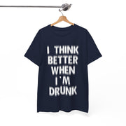 Funny Unisex Heavy Cotton Tee - 'I Think Better When I'm Drunk'
