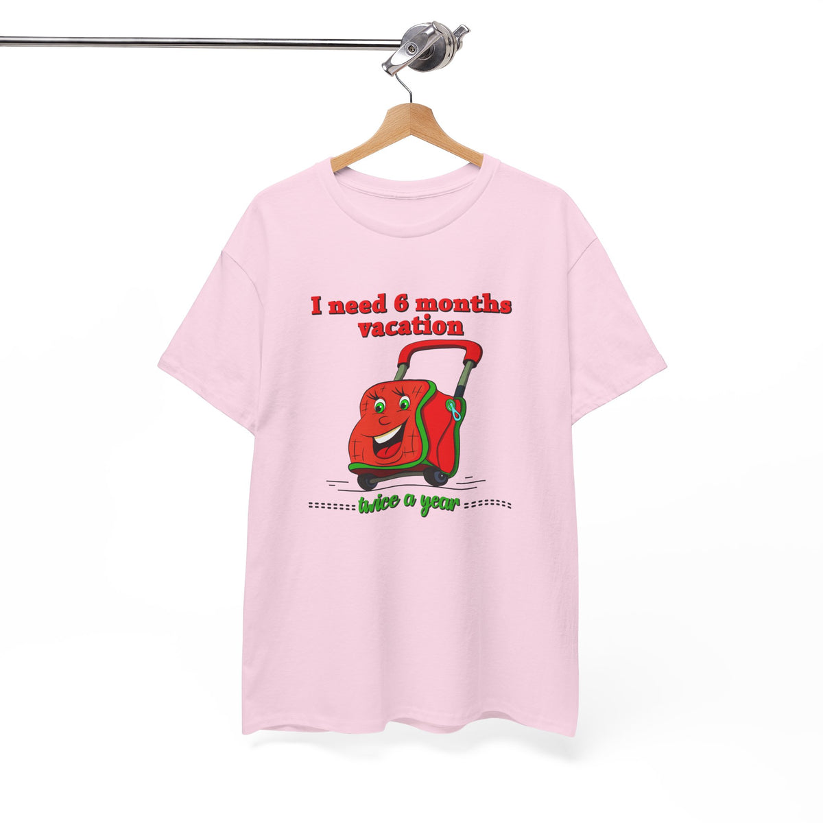 I Need Six Months Vacation – Funny Tee