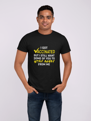 I Got Vaccinated But I Still Want Some Of You To Stay Away From Me Men's T-Shirt