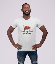 Shut Up Liver You Are Fine Men's T-Shirt